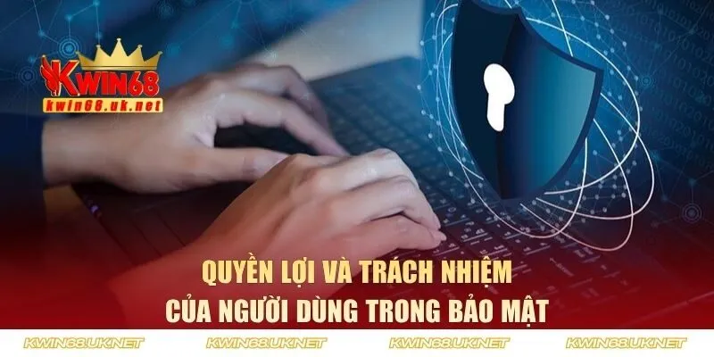Người dùng có những quyền và nghĩa vụ nào liên quan đến bảo mật?