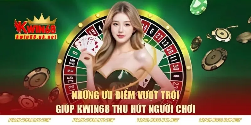 Những ưu điểm vượt trội giúp KWIN68 thu hút người chơi