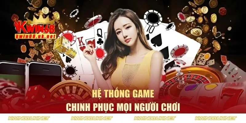 Hệ thống game phong phú chinh phục mọi người chơi