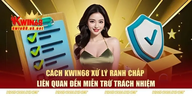 Cách KWIN68 xử lý các tranh chấp liên quan đến miễn trách nhiệm