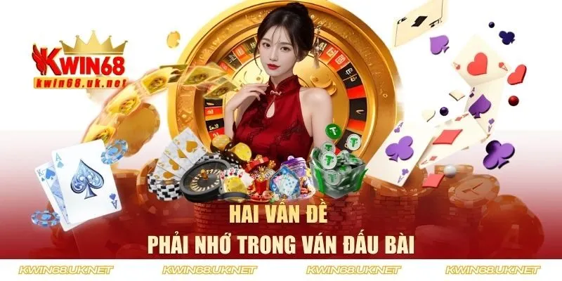 Hai vấn đề phải nhớ trong ván đấu bài