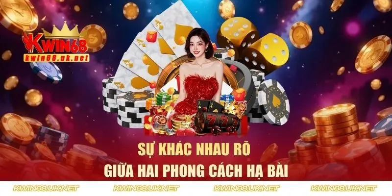 Sự khác nhau rõ giữa hai phong cách hạ bài